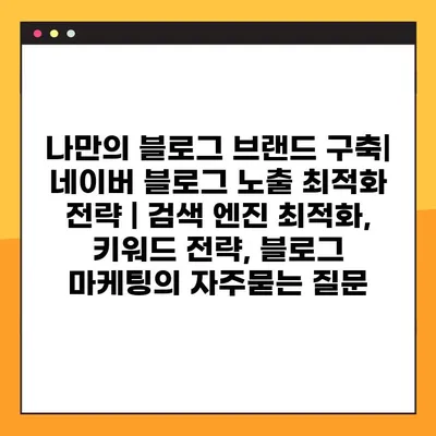 나만의 블로그 브랜드 구축| 네이버 블로그 노출 최적화 전략 | 검색 엔진 최적화, 키워드 전략, 블로그 마케팅
