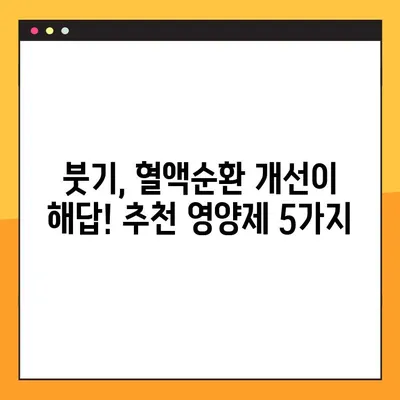 안면 부종, 혈행 개선 영양제로 해결하세요! | 부종 원인 & 추천 영양제 5가지