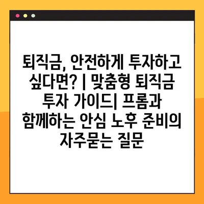퇴직금, 안전하게 투자하고 싶다면? | 맞춤형 퇴직금 투자 가이드| 프롬과 함께하는 안심 노후 준비
