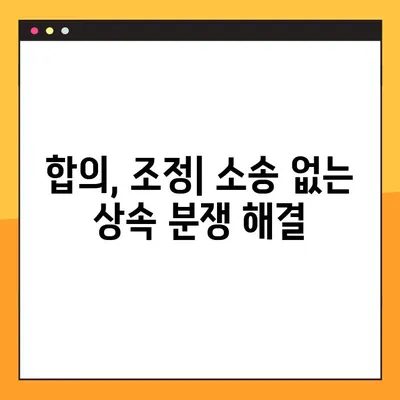 상속 분쟁 해결| 소송 대신 선택할 수 있는 방법들 | 합의, 조정, 그리고 효과적인 대안들