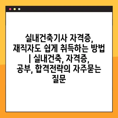 실내건축기사 자격증, 재직자도 쉽게 취득하는 방법 | 실내건축, 자격증, 공부, 합격전략