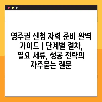 영주권 신청 자력 준비 완벽 가이드 | 단계별 절차, 필요 서류, 성공 전략