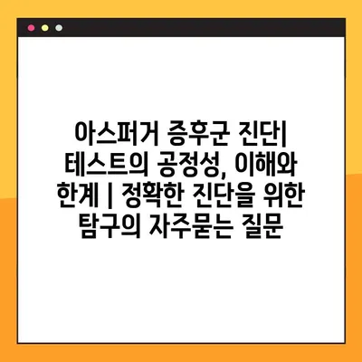 아스퍼거 증후군 진단| 테스트의 공정성, 이해와 한계 | 정확한 진단을 위한 탐구