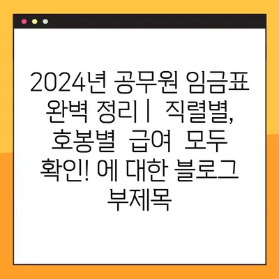 2024년 공무원 임금표 완벽 정리 |  직렬별,  호봉별  급여  모두  확인!