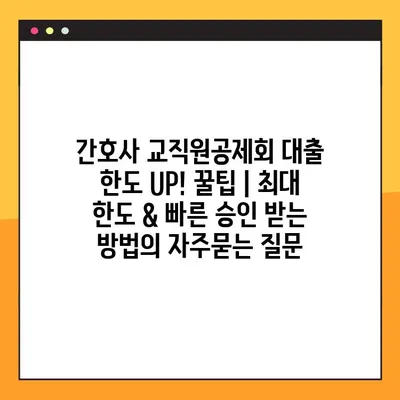 간호사 교직원공제회 대출 한도 UP! 꿀팁 | 최대 한도 & 빠른 승인 받는 방법