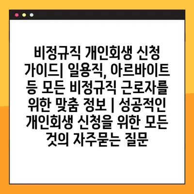 비정규직 개인회생 신청 가이드| 일용직, 아르바이트 등 모든 비정규직 근로자를 위한 맞춤 정보 | 성공적인 개인회생 신청을 위한 모든 것