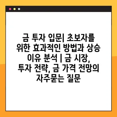 금 투자 입문| 초보자를 위한 효과적인 방법과 상승 이유 분석 | 금 시장, 투자 전략, 금 가격 전망