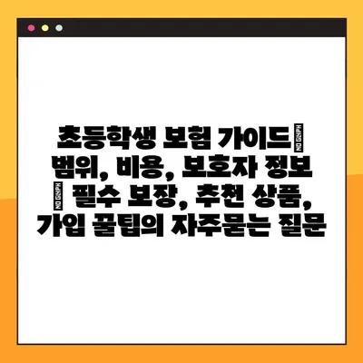 초등학생 보험 가이드| 범위, 비용, 보호자 정보 | 필수 보장, 추천 상품, 가입 꿀팁