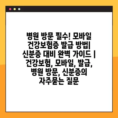 병원 방문 필수! 모바일 건강보험증 발급 방법| 신분증 대비 완벽 가이드 | 건강보험, 모바일, 발급, 병원 방문, 신분증