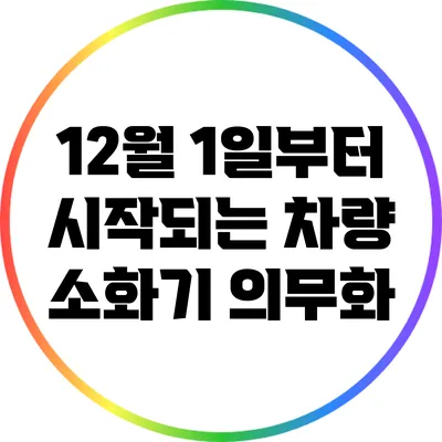 12월 1일부터 시작되는 차량 소화기 의무화
