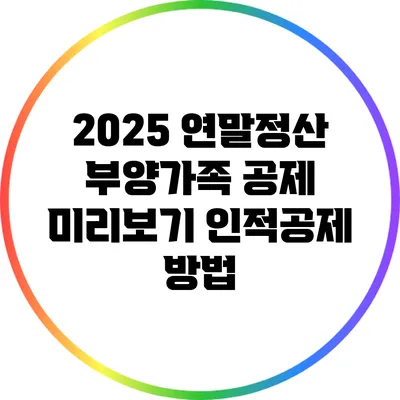 2025 연말정산 부양가족 공제 미리보기: 인적공제 방법