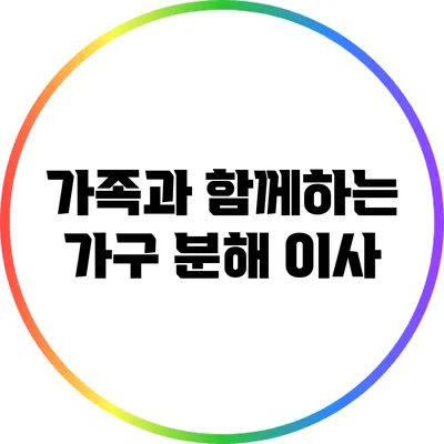 가족과 함께하는 가구 분해 이사
