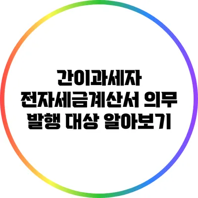 간이과세자 전자세금계산서 의무 발행 대상 알아보기