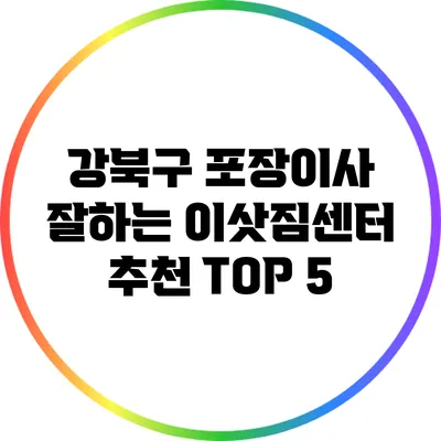 강북구 포장이사 잘하는 이삿짐센터 추천 TOP 5