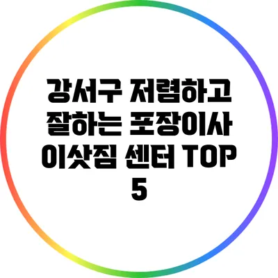 강서구 저렴하고 잘하는 포장이사 이삿짐 센터 TOP 5