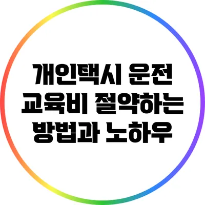 개인택시 운전 교육비 절약하는 방법과 노하우