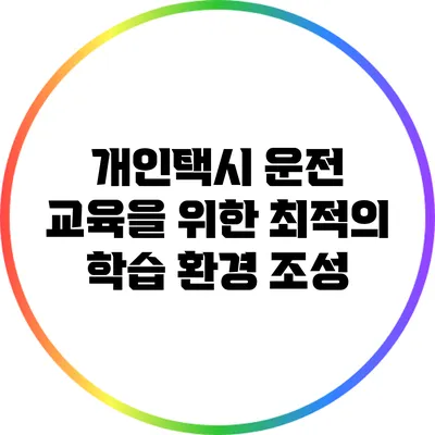 개인택시 운전 교육을 위한 최적의 학습 환경 조성