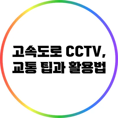 고속도로 CCTV, 교통 팁과 활용법