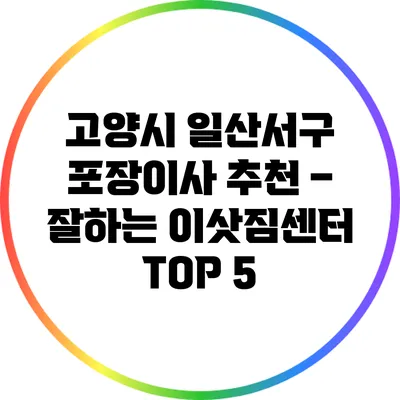고양시 일산서구 포장이사 추천 – 잘하는 이삿짐센터 TOP 5