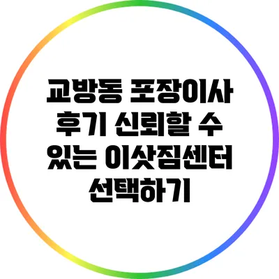 교방동 포장이사 후기: 신뢰할 수 있는 이삿짐센터 선택하기
