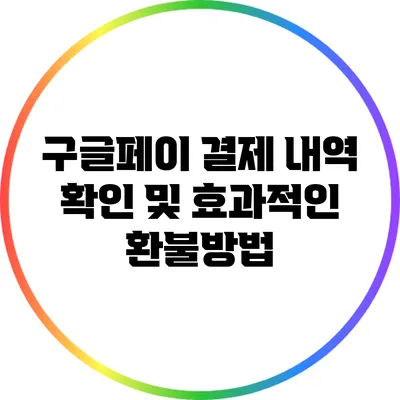 구글페이 결제 내역 확인 및 효과적인 환불방법