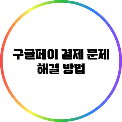 구글페이 결제 문제 해결 방법