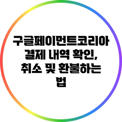 구글페이먼트코리아 결제 내역 확인, 취소 및 환불하는 법