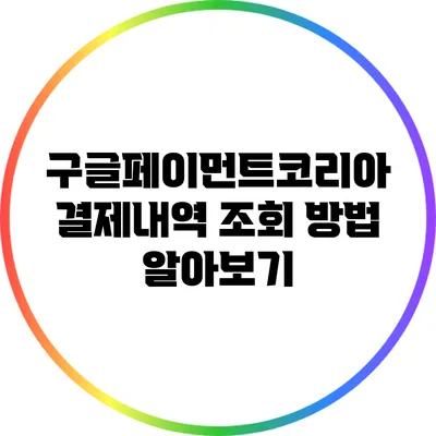 구글페이먼트코리아 결제내역 조회 방법 알아보기