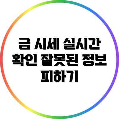 금 시세 실시간 확인: 잘못된 정보 피하기
