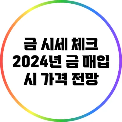 금 시세 체크: 2024년 금 매입 시 가격 전망