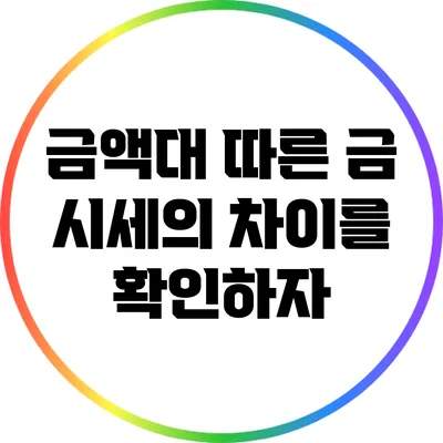 금액대 따른 금 시세의 차이를 확인하자