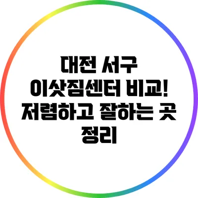 대전 서구 이삿짐센터 비교! 저렴하고 잘하는 곳 정리