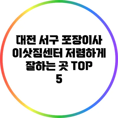 대전 서구 포장이사 이삿짐센터 저렴하게 잘하는 곳 TOP 5