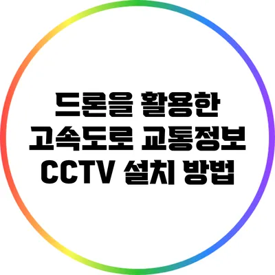 드론을 활용한 고속도로 교통정보 CCTV 설치 방법