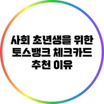 사회 초년생을 위한 토스뱅크 체크카드 추천 이유