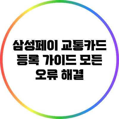 삼성페이 교통카드 등록 가이드: 모든 오류 해결