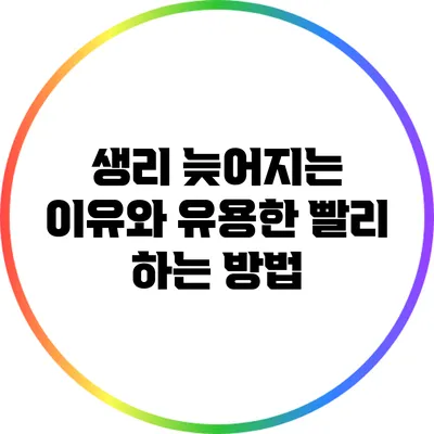 생리 늦어지는 이유와 유용한 빨리 하는 방법