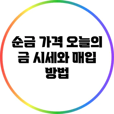 순금 가격: 오늘의 금 시세와 매입 방법