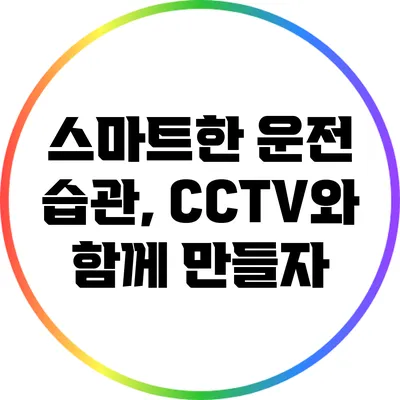 스마트한 운전 습관, CCTV와 함께 만들자
