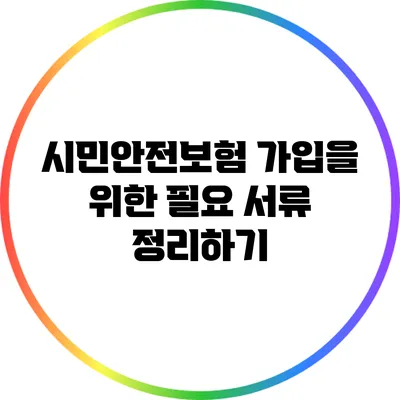 시민안전보험 가입을 위한 필요 서류 정리하기