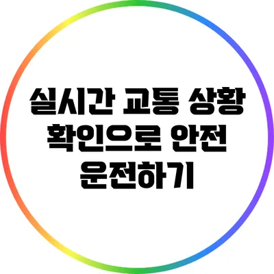 실시간 교통 상황 확인으로 안전 운전하기
