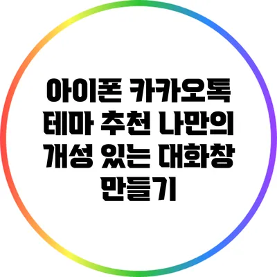 아이폰 카카오톡 테마 추천: 나만의 개성 있는 대화창 만들기
