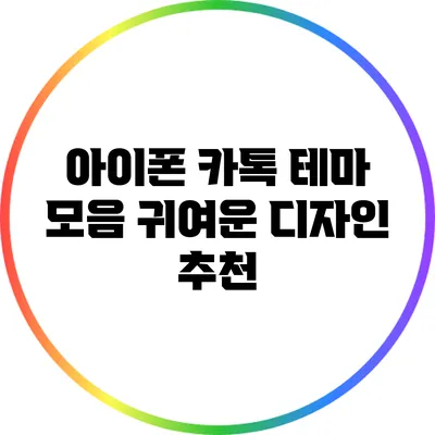 아이폰 카톡 테마 모음: 귀여운 디자인 추천