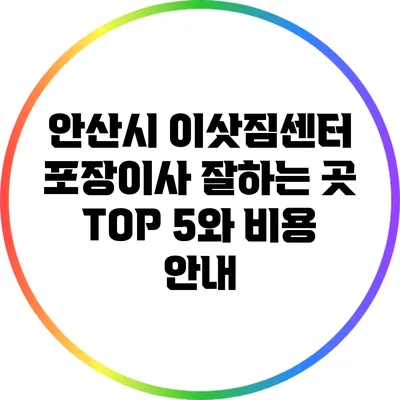 안산시 이삿짐센터: 포장이사 잘하는 곳 TOP 5와 비용 안내