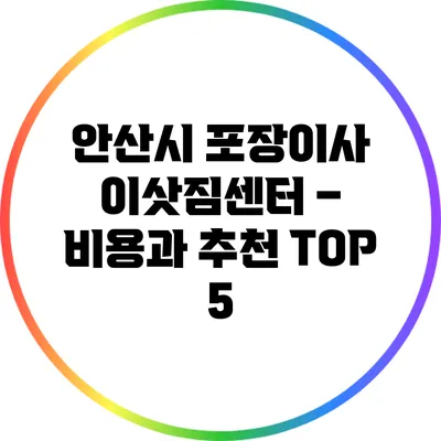 안산시 포장이사 이삿짐센터 – 비용과 추천 TOP 5