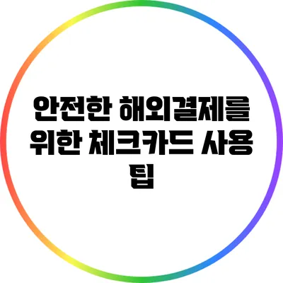 안전한 해외결제를 위한 체크카드 사용 팁
