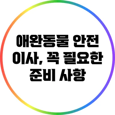 애완동물 안전 이사, 꼭 필요한 준비 사항