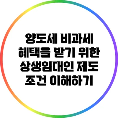 양도세 비과세 혜택을 받기 위한 상생임대인 제도 조건 이해하기