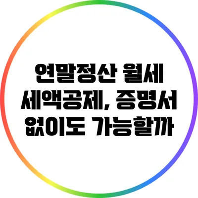 연말정산 월세 세액공제, 증명서 없이도 가능할까?