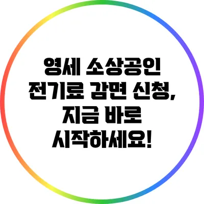 영세 소상공인 전기료 감면 신청, 지금 바로 시작하세요!